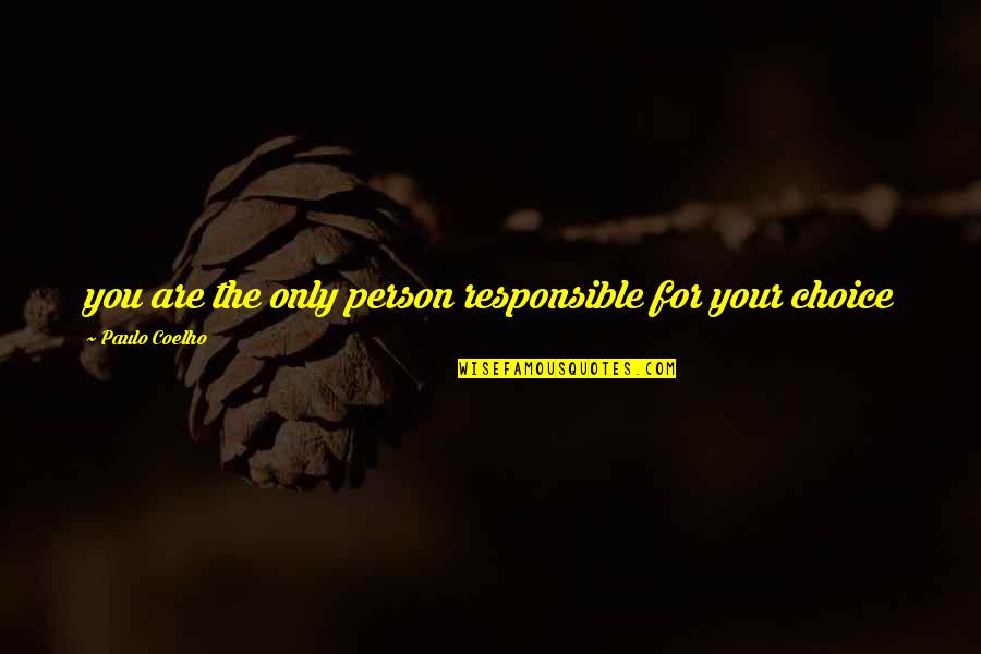 Bouillie Au Quotes By Paulo Coelho: you are the only person responsible for your Bouillie Au Quotes By Paulo Coelho: you are the only person responsible for your