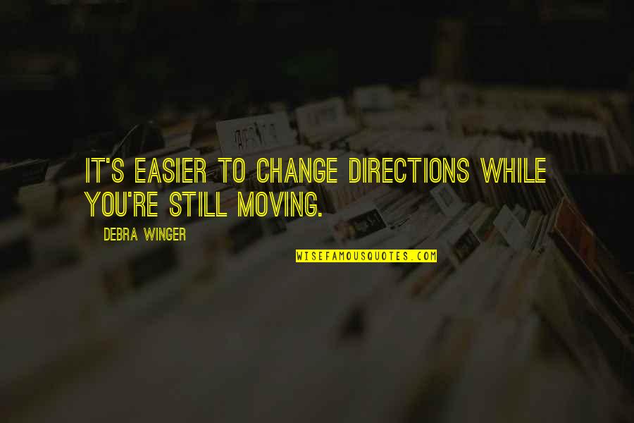 Bouillir Subjonctif Quotes By Debra Winger: It's easier to change directions while you're still