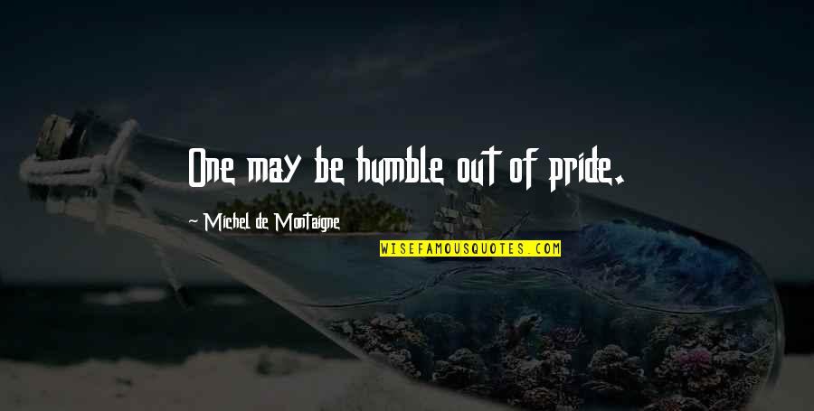 Bouillir Subjonctif Quotes By Michel De Montaigne: One may be humble out of pride.