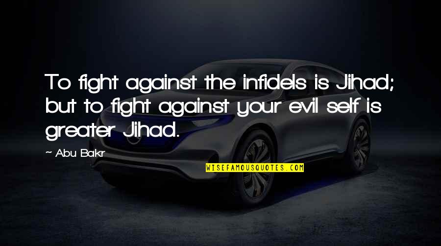 Bouillir Un Quotes By Abu Bakr: To fight against the infidels is Jihad; but