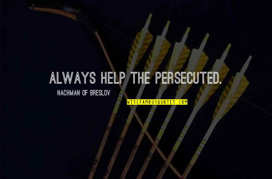Bouillir Un Quotes By Nachman Of Breslov: Always help the persecuted.