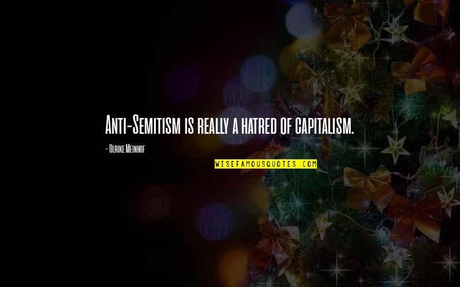 Bouillonnement Quotes By Ulrike Meinhof: Anti-Semitism is really a hatred of capitalism.