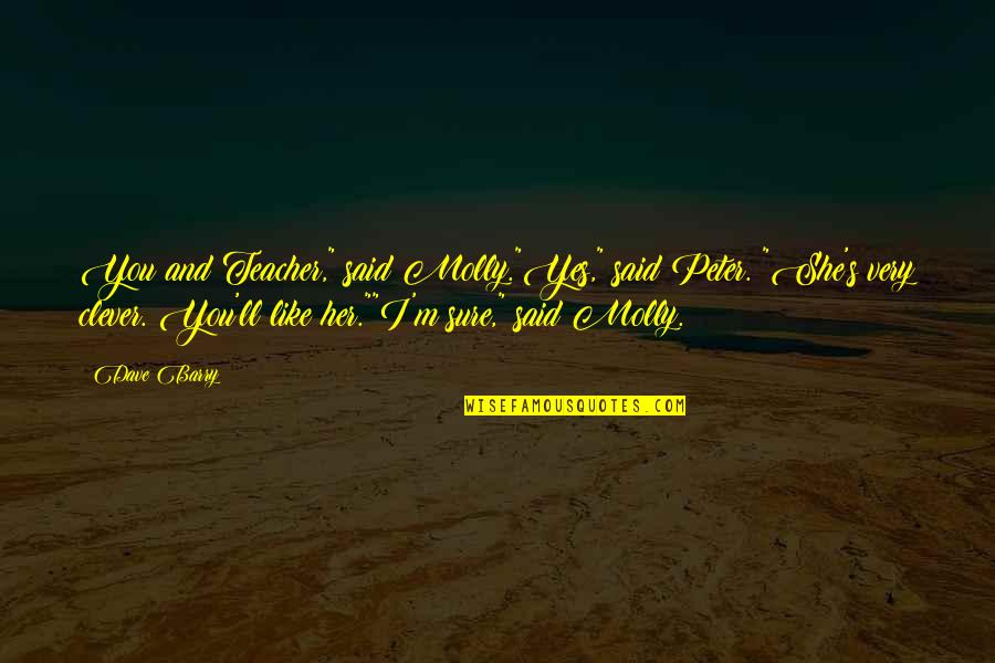 Boujemaa Guilloul Quotes By Dave Barry: You and Teacher," said Molly."Yes," said Peter. "She's Boujemaa Guilloul Quotes By Dave Barry: You and Teacher," said Molly."Yes," said Peter. "She's