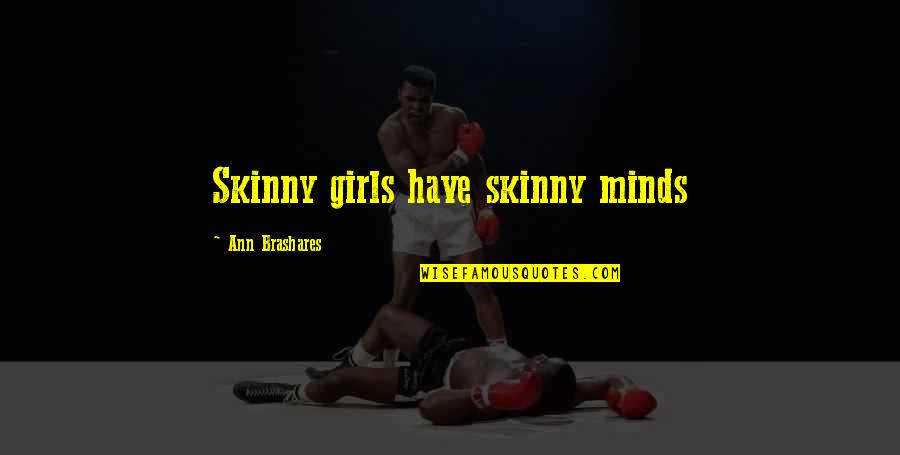 Boujie Quotes By Ann Brashares: Skinny girls have skinny minds Boujie Quotes By Ann Brashares: Skinny girls have skinny minds