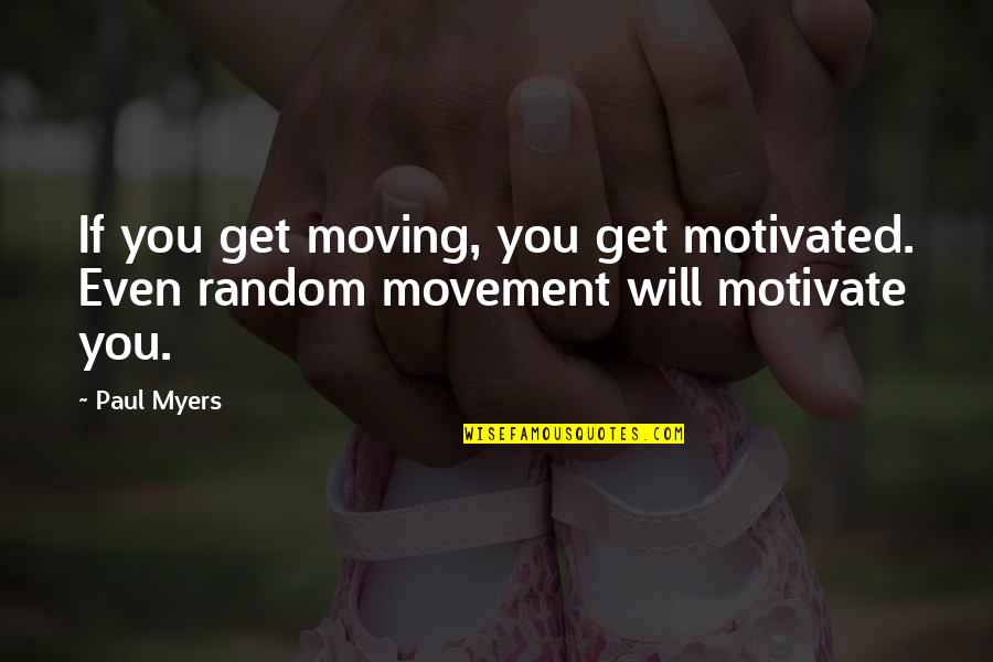 Boukari Beach Quotes By Paul Myers: If you get moving, you get motivated. Even