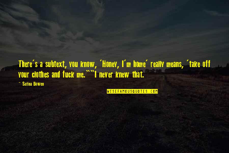 Boukari Beach Quotes By Sarina Bowen: There's a subtext, you know, 'Honey, I'm home' Boukari Beach Quotes By Sarina Bowen: There's a subtext, you know, 'Honey, I'm home'