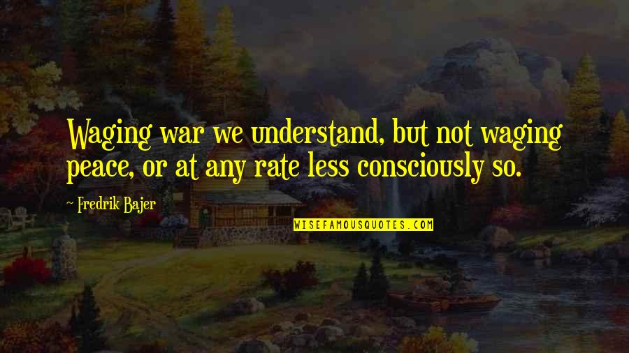 Boulais Roofing Quotes By Fredrik Bajer: Waging war we understand, but not waging peace,