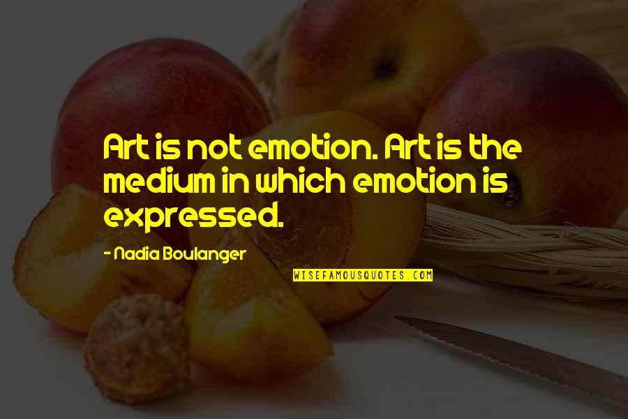 Boulanger Quotes By Nadia Boulanger: Art is not emotion. Art is the medium