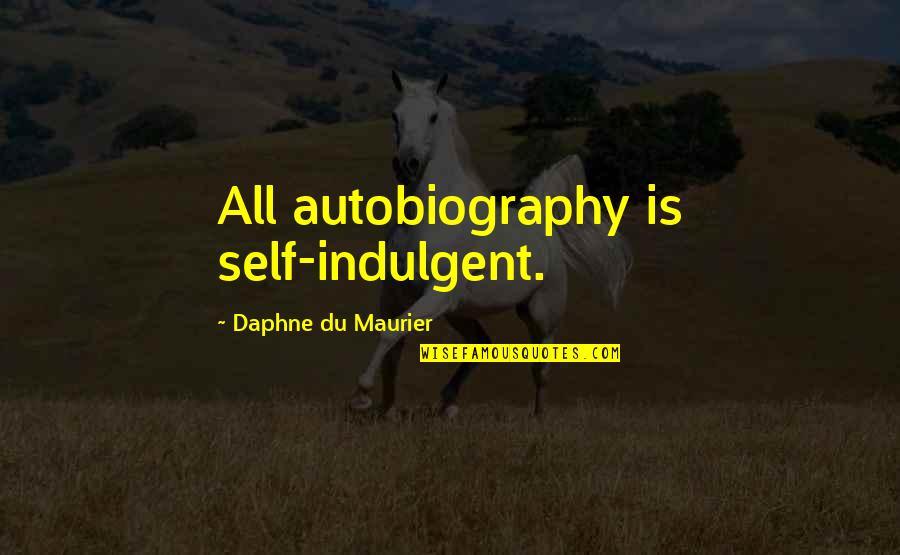 Boulangerie Quotes By Daphne Du Maurier: All autobiography is self-indulgent.