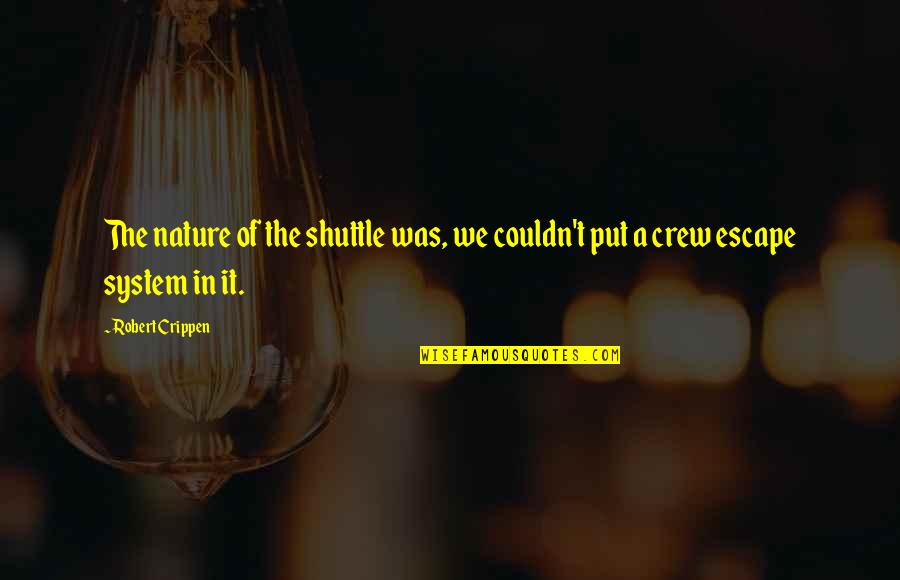 Boulardii Quotes By Robert Crippen: The nature of the shuttle was, we couldn't