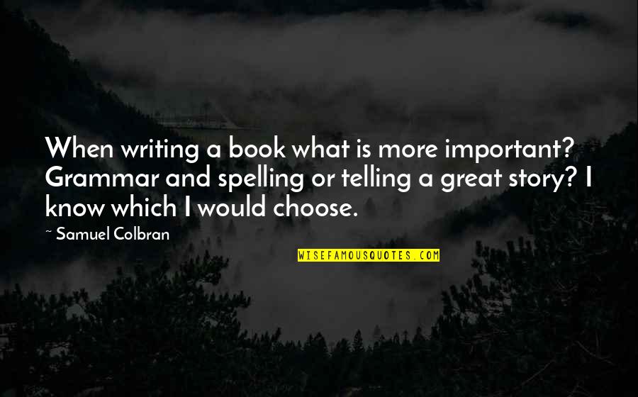 Boulate Quotes By Samuel Colbran: When writing a book what is more important?