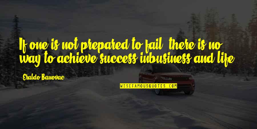Boulayoune Quotes By Eraldo Banovac: If one is not prepared to fail, there Boulayoune Quotes By Eraldo Banovac: If one is not prepared to fail, there