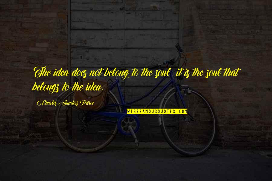 Bouldered Head Quotes By Charles Sanders Peirce: The idea does not belong to the soul; Bouldered Head Quotes By Charles Sanders Peirce: The idea does not belong to the soul;