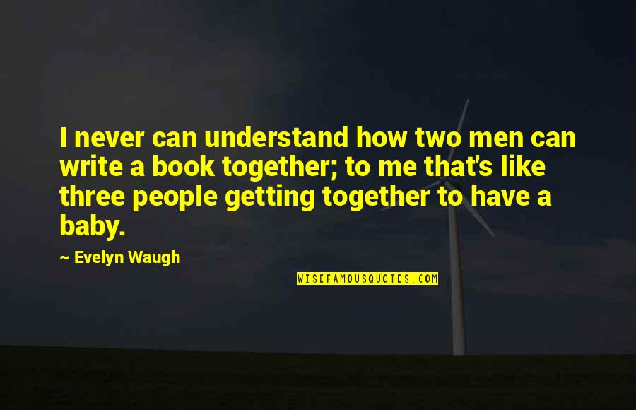 Bouldered Quotes By Evelyn Waugh: I never can understand how two men can