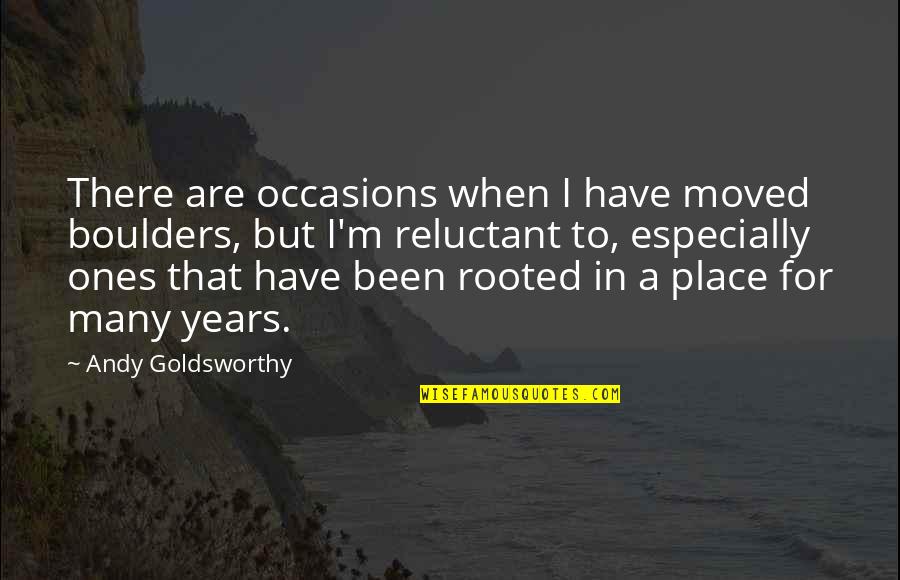 Boulders Quotes By Andy Goldsworthy: There are occasions when I have moved boulders,