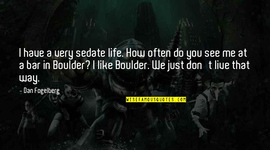 Boulders Quotes By Dan Fogelberg: I have a very sedate life. How often