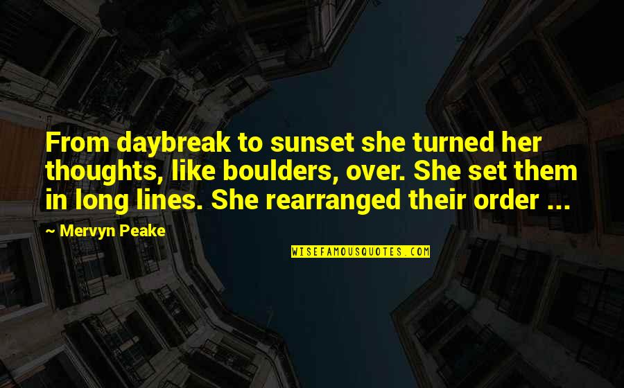 Boulders Quotes By Mervyn Peake: From daybreak to sunset she turned her thoughts,