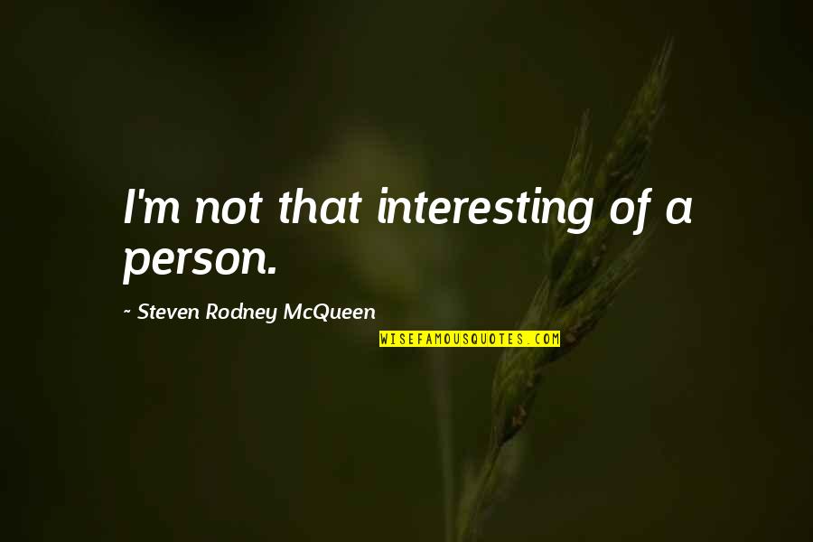 Boulders Quotes By Steven Rodney McQueen: I'm not that interesting of a person.