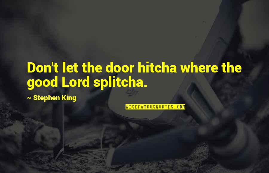 Bouldin Creek Quotes By Stephen King: Don't let the door hitcha where the good Bouldin Creek Quotes By Stephen King: Don't let the door hitcha where the good
