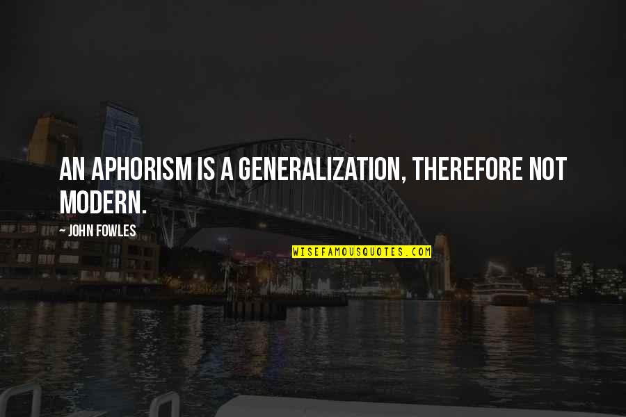 Boulding 1962 Quotes By John Fowles: An aphorism is a generalization, therefore not modern.