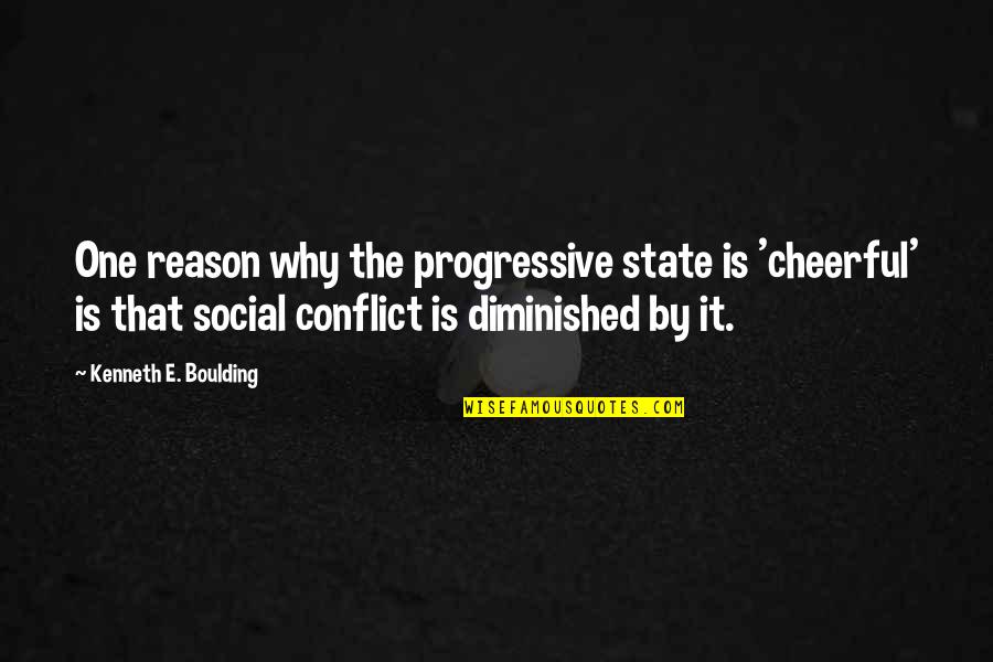 Boulding Conflict Quotes By Kenneth E. Boulding: One reason why the progressive state is 'cheerful'
