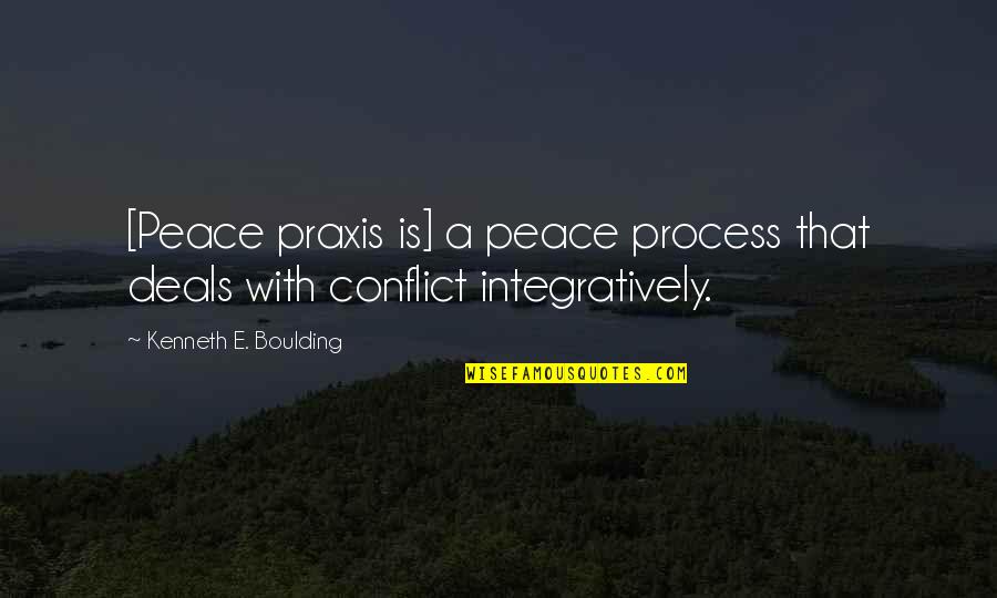 Boulding Conflict Quotes By Kenneth E. Boulding: [Peace praxis is] a peace process that deals