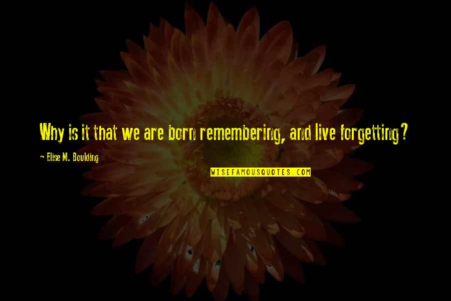 Boulding Quotes By Elise M. Boulding: Why is it that we are born remembering,