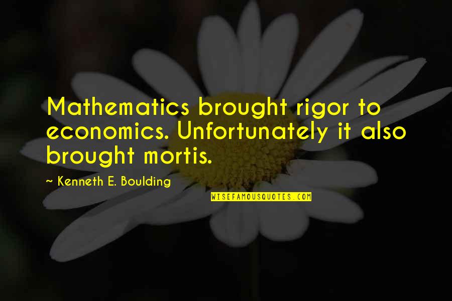 Boulding Quotes By Kenneth E. Boulding: Mathematics brought rigor to economics. Unfortunately it also