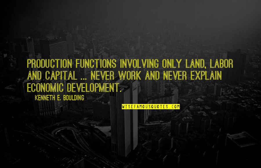 Boulding Quotes By Kenneth E. Boulding: Production functions involving only land, labor and capital