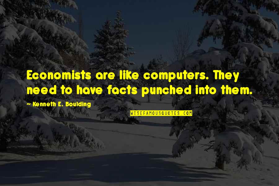 Boulding Quotes By Kenneth E. Boulding: Economists are like computers. They need to have