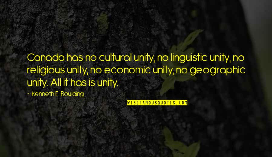 Boulding Quotes By Kenneth E. Boulding: Canada has no cultural unity, no linguistic unity,