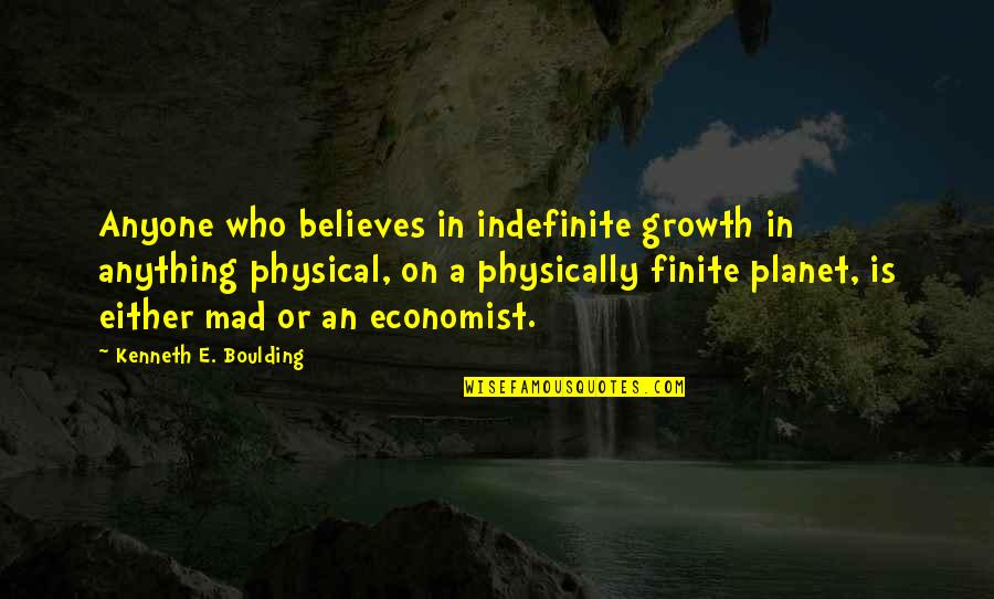 Boulding Quotes By Kenneth E. Boulding: Anyone who believes in indefinite growth in anything