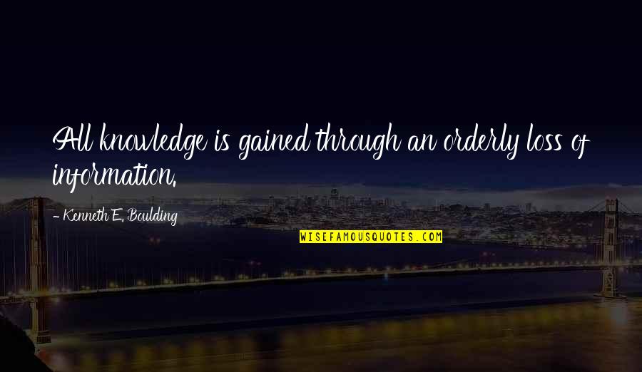 Boulding Quotes By Kenneth E. Boulding: All knowledge is gained through an orderly loss