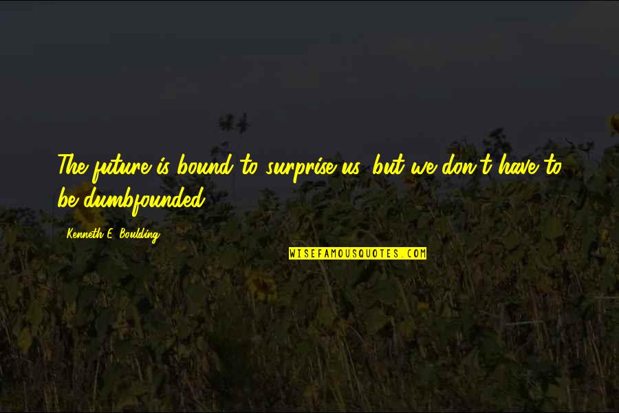 Boulding Quotes By Kenneth E. Boulding: The future is bound to surprise us, but