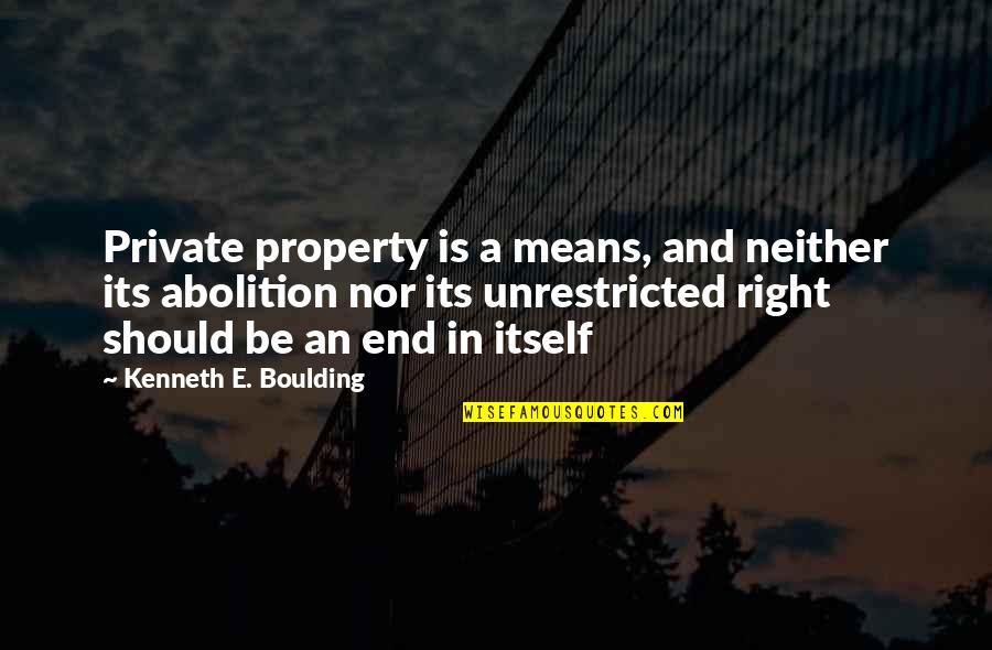 Boulding Quotes By Kenneth E. Boulding: Private property is a means, and neither its