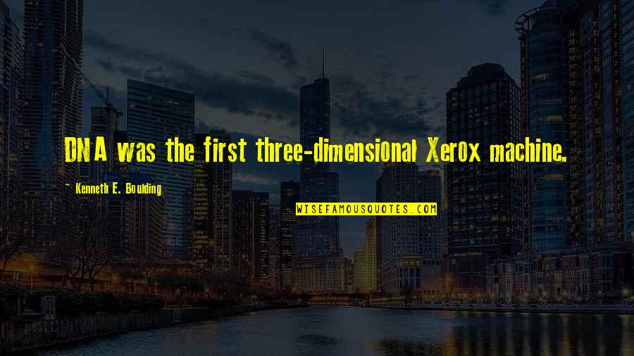 Boulding Quotes By Kenneth E. Boulding: DNA was the first three-dimensional Xerox machine.