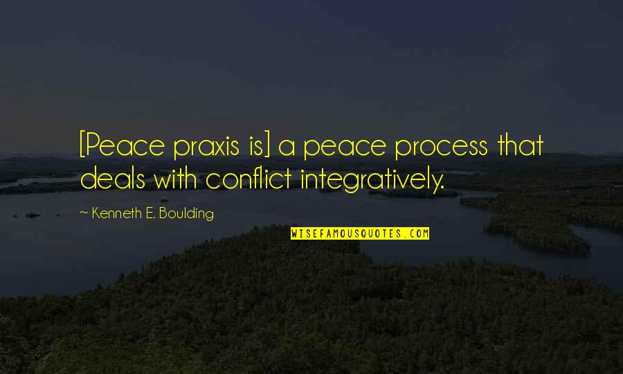 Boulding Quotes By Kenneth E. Boulding: [Peace praxis is] a peace process that deals