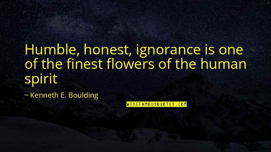 Boulding Quotes By Kenneth E. Boulding: Humble, honest, ignorance is one of the finest