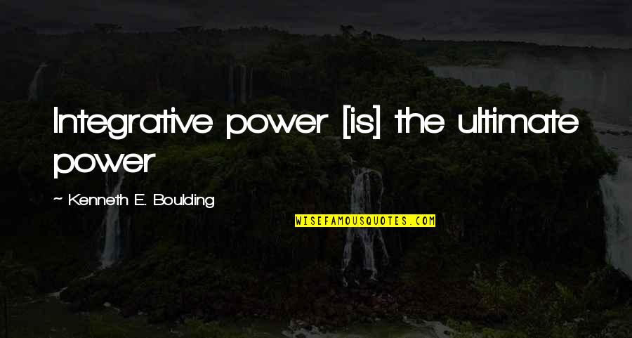 Boulding Quotes By Kenneth E. Boulding: Integrative power [is] the ultimate power