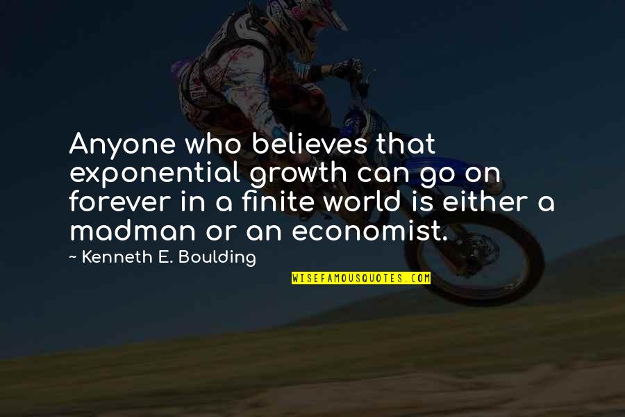 Boulding Quotes By Kenneth E. Boulding: Anyone who believes that exponential growth can go