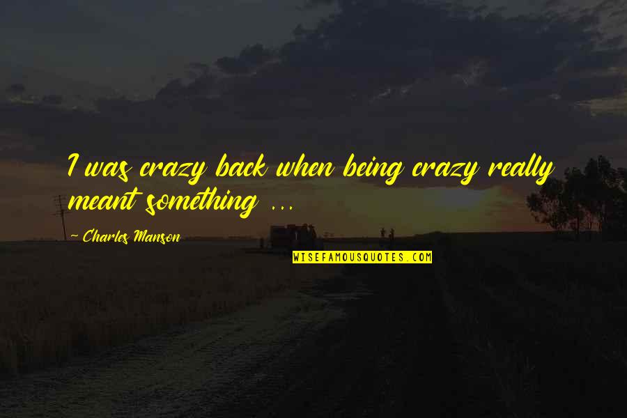 Bouldy Game Quotes By Charles Manson: I was crazy back when being crazy really Bouldy Game Quotes By Charles Manson: I was crazy back when being crazy really