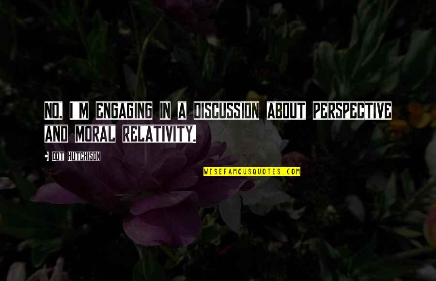 Bouldy Game Quotes By Dot Hutchison: No, I'm engaging in a discussion about perspective