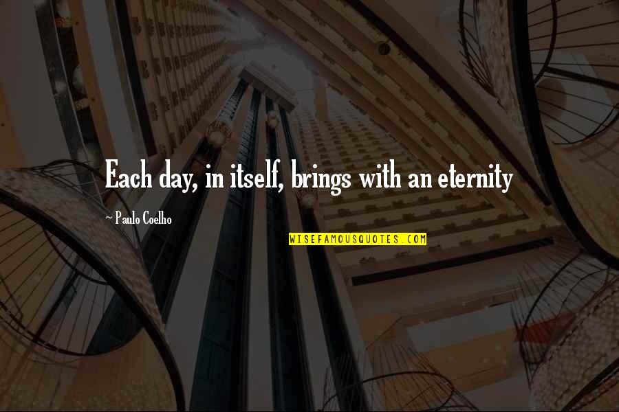 Bouldy Quotes By Paulo Coelho: Each day, in itself, brings with an eternity