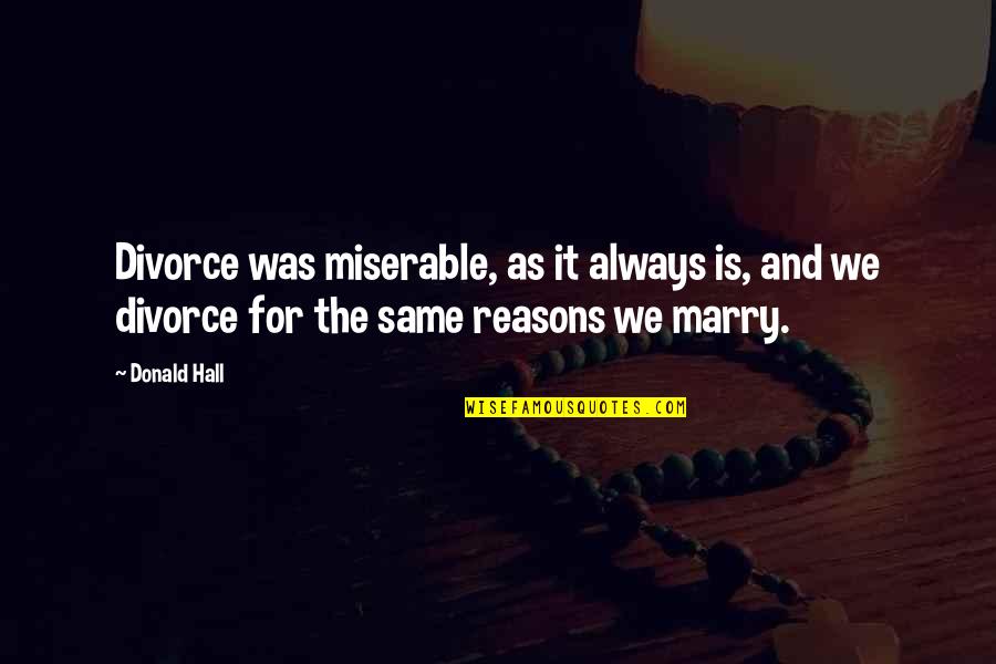 Boule De Suif Quotes By Donald Hall: Divorce was miserable, as it always is, and