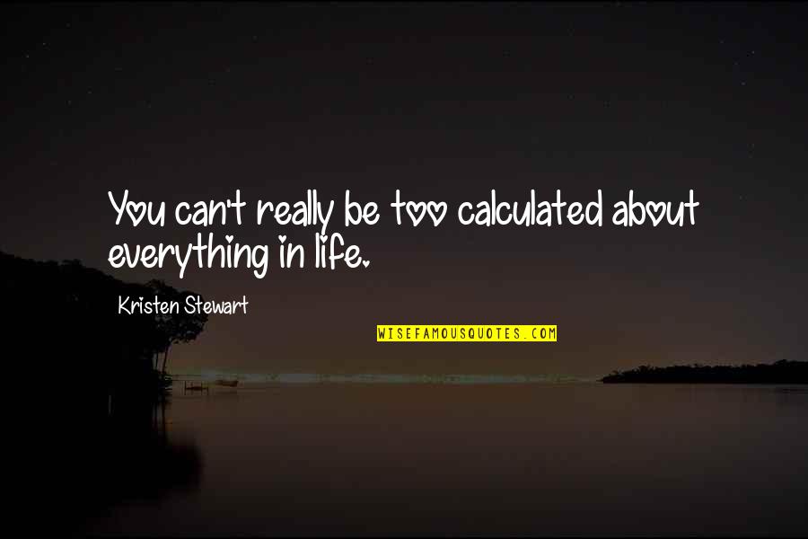 Boule De Suif Quotes By Kristen Stewart: You can't really be too calculated about everything