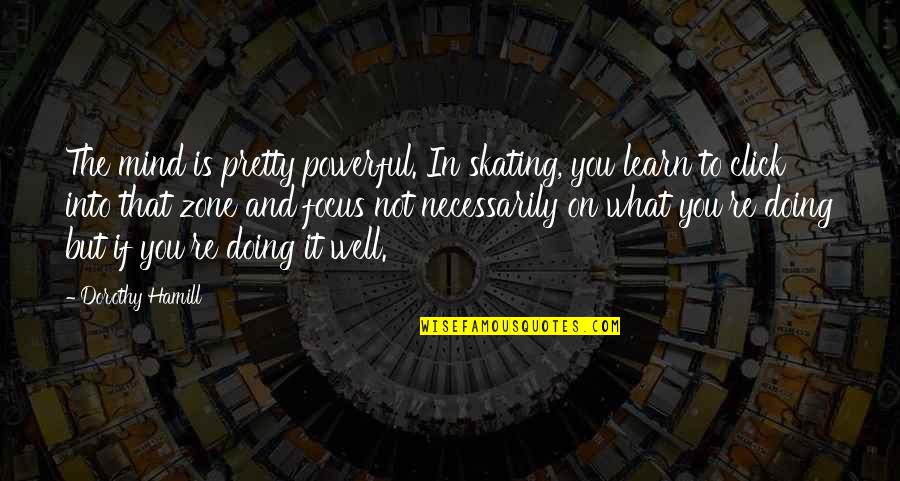 Boulet Brothers Quotes By Dorothy Hamill: The mind is pretty powerful. In skating, you Boulet Brothers Quotes By Dorothy Hamill: The mind is pretty powerful. In skating, you