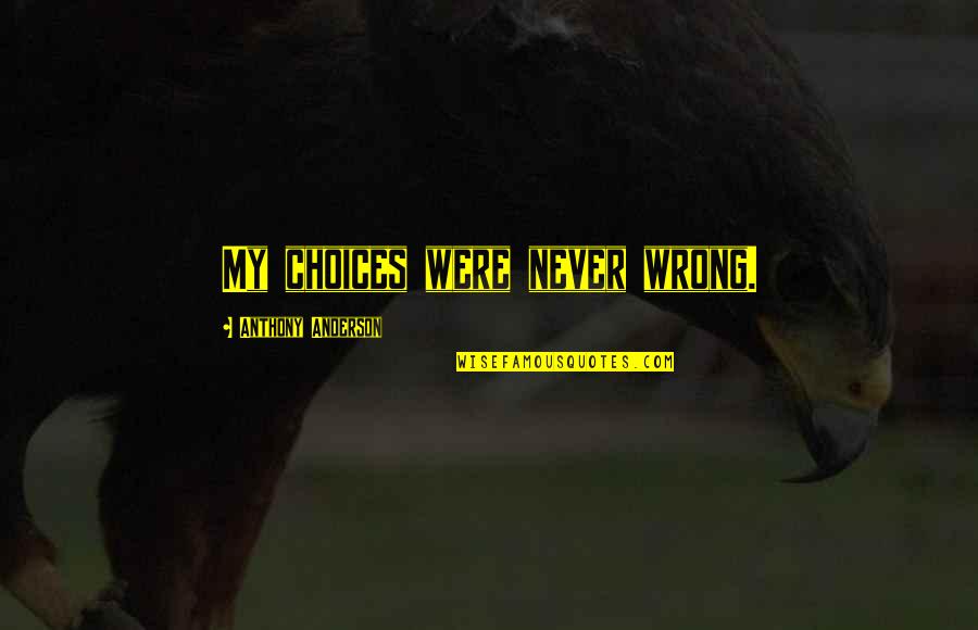 Boulevard Book Quotes By Anthony Anderson: My choices were never wrong. Boulevard Book Quotes By Anthony Anderson: My choices were never wrong.