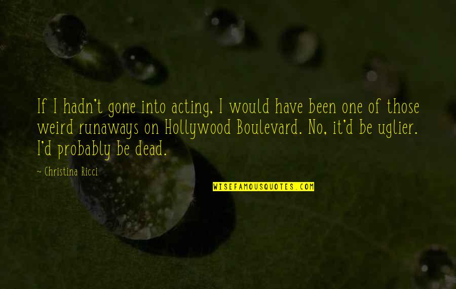 Boulevard Quotes By Christina Ricci: If I hadn't gone into acting, I would