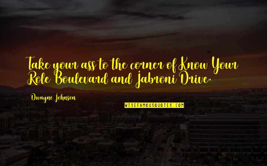 Boulevard Quotes By Dwayne Johnson: Take your ass to the corner of Know
