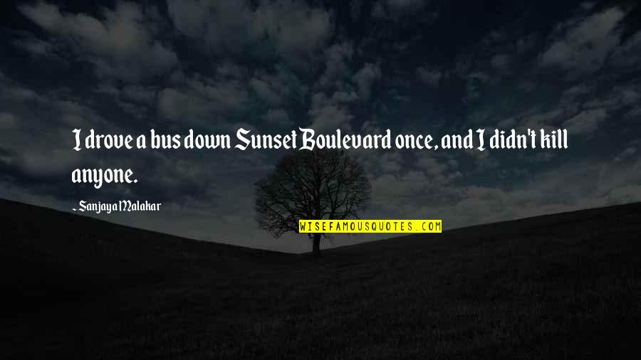 Boulevard Quotes By Sanjaya Malakar: I drove a bus down Sunset Boulevard once,